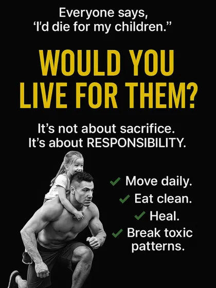 Everyone says they would die for their children. But the real question is, would you LIVE for them? Taking responsibility for your health by moving daily, eating clean, and healing is the greatest legacy you can leave.