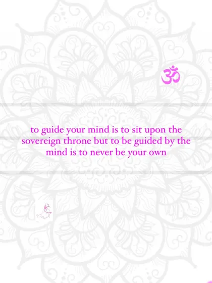 To guide your mind is to sit upon the sovereign throne. But to be guided by the mind is to never be your own.