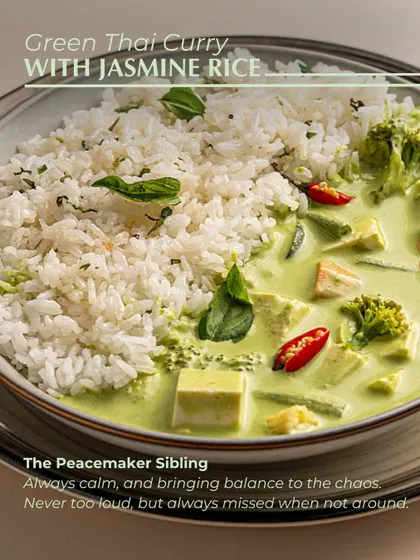 My Green Thai Curry with Jasmine Rice is for the peacemaker sibling. It's always calm, brings balance to the chaos, and is deeply comforting, a dish that's always missed when it's not around.