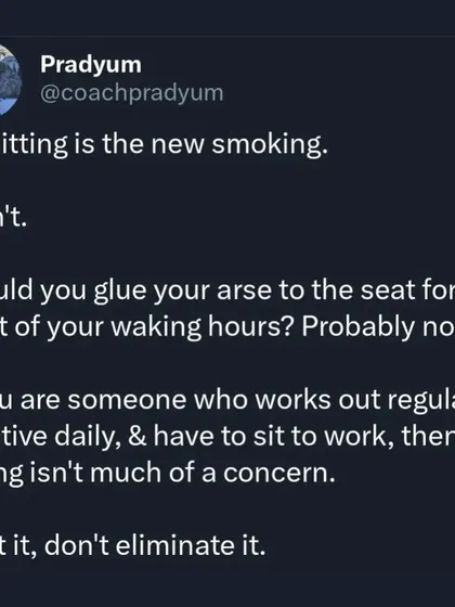 "Sitting is the new smoking." It isn't. While you shouldn't be sedentary, if you train regularly and are active, sitting for your job isn't a death sentence. This is a classic example of fear-mongering that creates unnecessary anxiety about normal daily activities like posture.