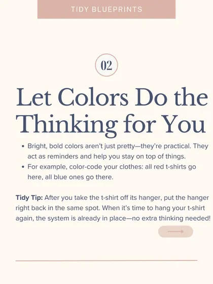 Let colors do the thinking for you. Color-coding your clothes acts as a practical reminder and helps you stay on top of things with less mental effort.