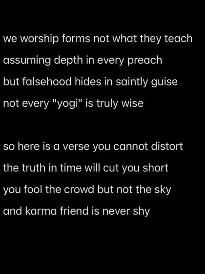 We worship forms, not what they teach. You fool the crowd but not the sky, and karma, friend, is never shy.