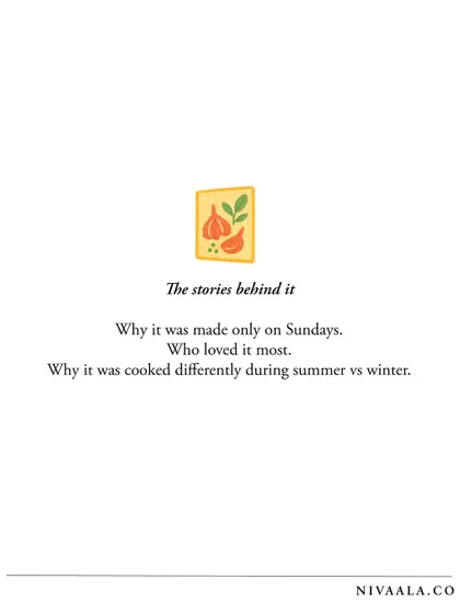 We lose the stories behind the dish. Why it was made only on Sundays, who loved it most, why it was cooked differently in summer versus winter.