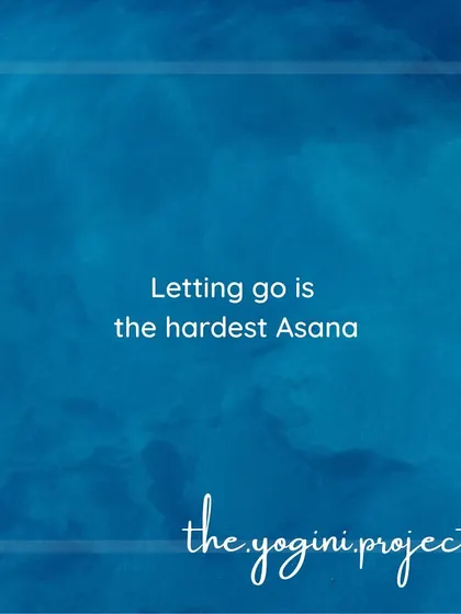 Letting go is the hardest asana. Learning to let go of situations, relationships, and habits that no longer serve you is the most difficult but most rewarding lesson in yoga and in life.