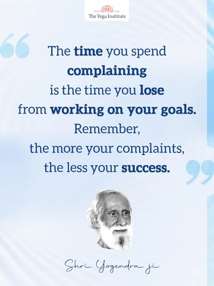 Shri Yogendra Ji on success: The time you spend complaining is the time you lose from working on your goals. The more your complaints, the less your success.