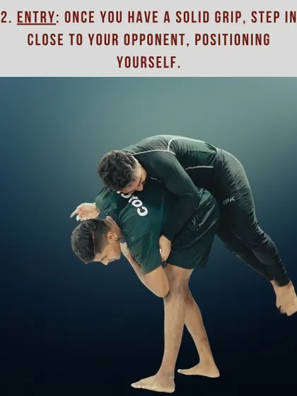 Step 2: Entry. Once you have a solid grip, step in close to your opponent, positioning yourself to disrupt their balance and set up the throw.