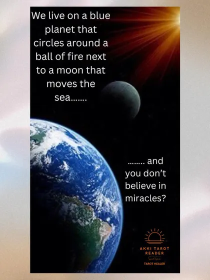 We live on a blue planet circling a ball of fire next to a moon that moves the sea. If you can believe in that, you can believe in miracles. Let's open ourselves up to the magic that is all around us.
