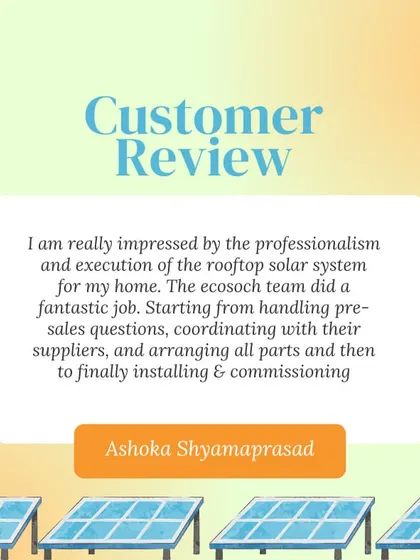 A review from Ashoka Shyamaprasad, who was impressed by the professionalism and execution of his rooftop solar system. He commends our team for handling everything from pre-sales questions to final commissioning.
