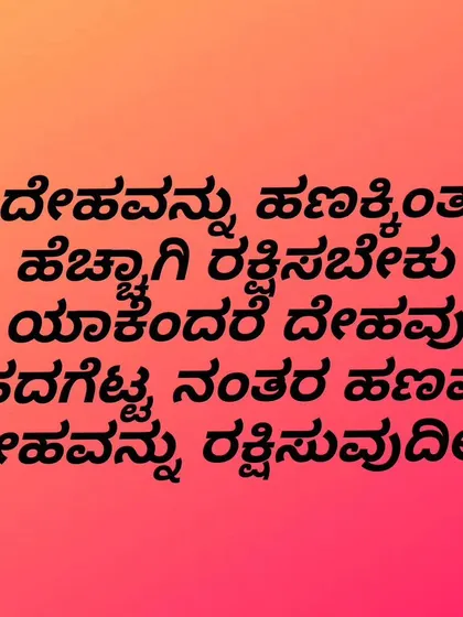 A Kannada quote that I live by: "You must protect your body more than your money, because after the body is ruined, money cannot protect it."