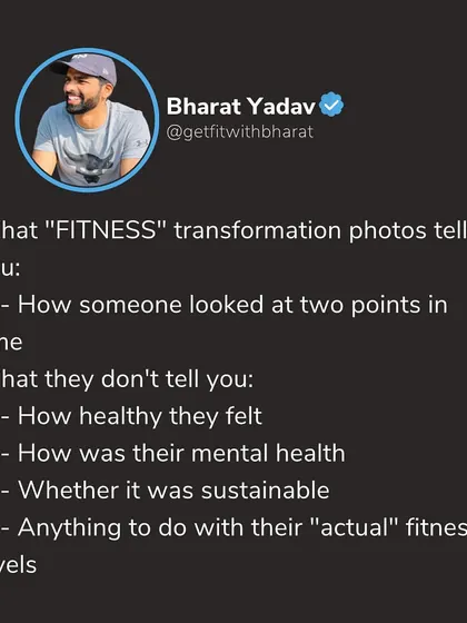 Fitness transformation photos only show a snapshot in time. They don't tell you about the person's mental health, how they felt, or if the process was sustainable. True fitness is more than just looks.