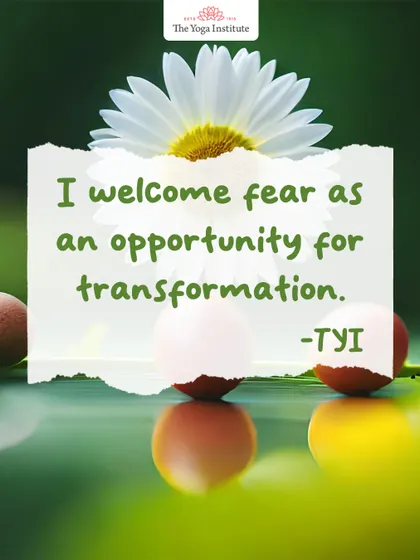 A reminder to see challenges as fuel for growth: "I welcome fear as an opportunity for transformation."