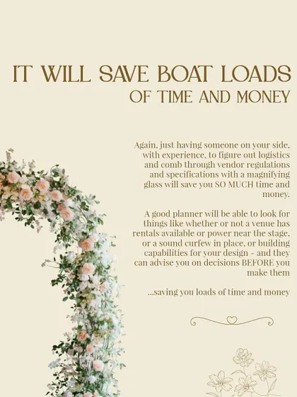 Having an experienced planner on your side will save you boatloads of time and money. I can advise you on decisions before you make them, preventing costly mistakes and logistical headaches.