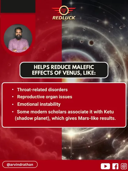 This bead helps reduce the malefic effects of Venus, which can manifest as throat disorders, reproductive issues, and emotional instability. Some scholars also link it to Ketu, giving it Mars-like results.