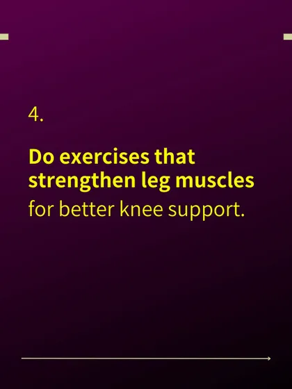 Tip 4 for preventing knee pain: Focus on exercises that strengthen your leg muscles. Stronger muscles provide better support for your knees.