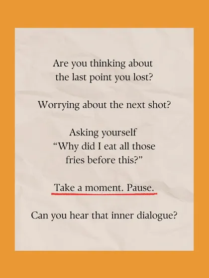 What's going on in your head during a match? We encourage players to become aware of their inner dialogue, whether it's about the last point or what they ate for lunch, as the first step to mental control.