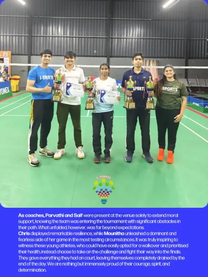 Our coaches Parvathi and Saif were present to provide moral support, witnessing the incredible resilience of Chris and the dominant performance of Mounitha in the finals.