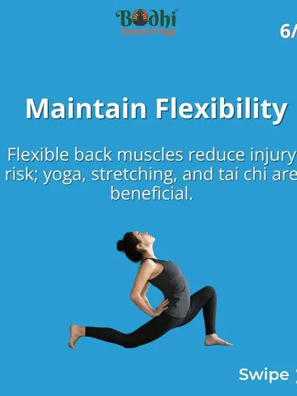 Maintain flexibility to reduce your risk of injury. Practices like yoga, stretching, and tai chi are highly beneficial for keeping back muscles supple.