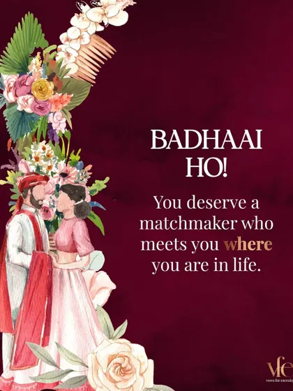 Badhaai Ho! You deserve a matchmaker who meets you where you are in life, without judgment or pressure.