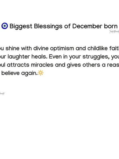 Your birth month holds a divine blessing. For those born in December, your gift is divine optimism and childlike faith. Your laughter heals and attracts miracles.