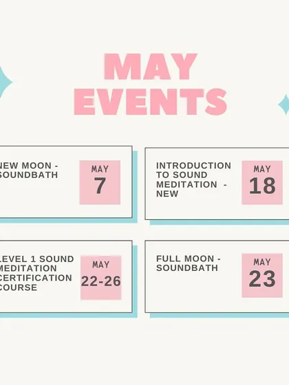 Here is the schedule of events for May. We are offering a New Moon soundbath, an introduction to sound meditation workshop, a Level 1 certification course, and a Full Moon soundbath. All levels are welcome.