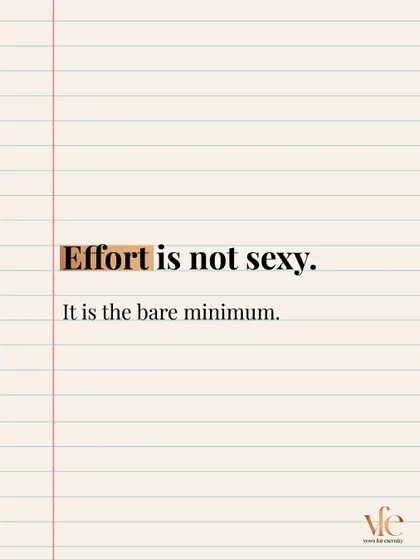 Effort is not an extra, it's the bare minimum. A healthy relationship requires both partners to show up consistently.