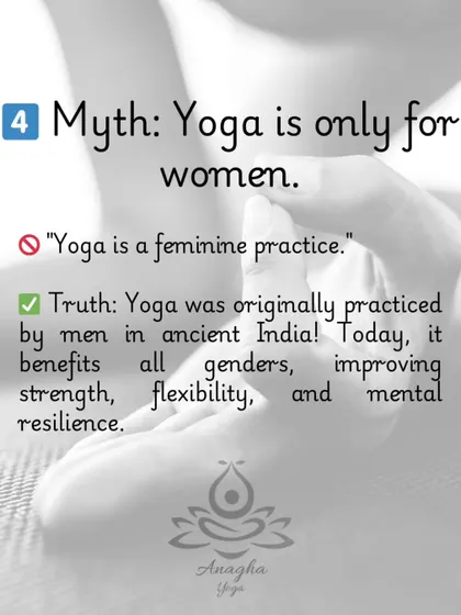 Myth #4: "Yoga is only for women." The truth is, yoga was originally practiced by men in ancient India and benefits all genders by improving strength and resilience.