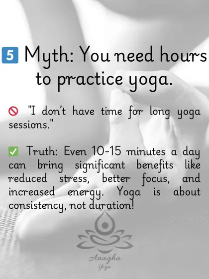 Myth #5: "You need hours to practice yoga." The truth is, even 10-15 minutes a day can bring significant benefits. Yoga is about consistency, not duration.