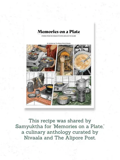 This recipe was shared by Samyuktha for 'Memories on a Plate', our culinary anthology curated by Nivaala and The Alipore Post.