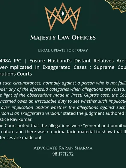 In 498A cases, there is a tendency to implicate even distant relatives of the husband. The Supreme Court has cautioned lower courts to be careful and ensure that relatives are not over-implicated based on general and exaggerated allegations without specific evidence.