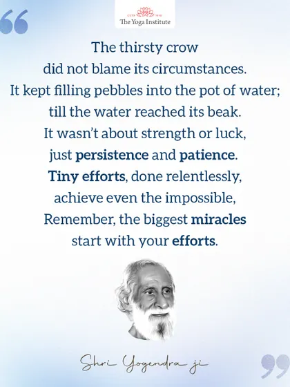 Shri Yogendra Ji used the story of the thirsty crow to teach persistence. Tiny efforts, done relentlessly, can achieve the impossible. The biggest miracles start with your efforts.