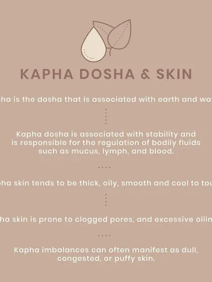 Kapha skin, associated with earth and water, tends to be thick, oily, and smooth. Imbalances can lead to clogged pores, excessive oiliness, and a congested or puffy appearance.