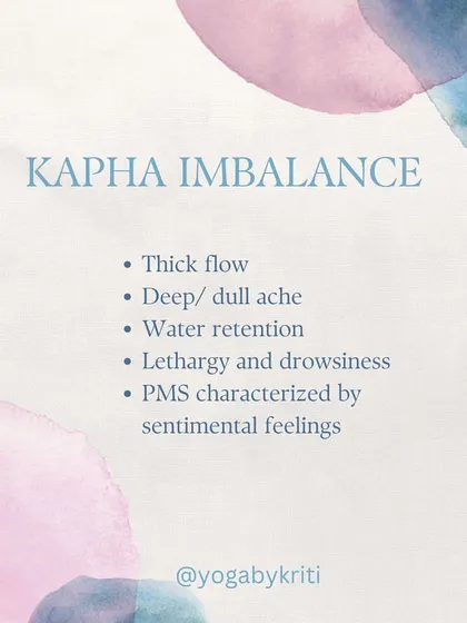 A Kapha imbalance during your cycle may lead to a thick flow, water retention, and feelings of lethargy. Dynamic asanas and a light diet can provide relief.
