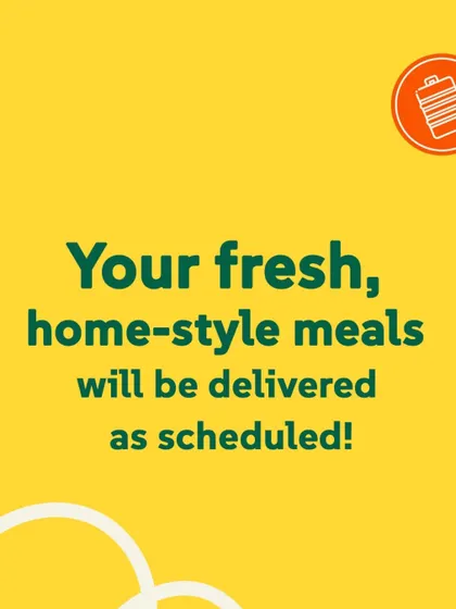 Your fresh, home-style meals will be delivered as scheduled! A simple, reassuring message for our subscribers.