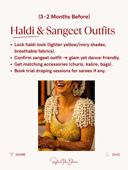 The Bridal Outfit Timeline: 3-2 months before. Now it's time for Haldi and Sangeet outfits. Lock in a lighter look for Haldi and a glam, dance-friendly outfit for Sangeet. Start getting matching accessories and book trial draping sessions.
