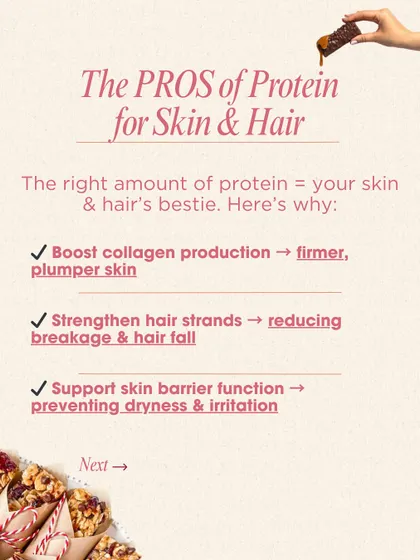 The right amount of protein is your skin and hair's best friend. It boosts collagen for firmer skin, strengthens hair to reduce breakage, and supports the skin barrier to prevent dryness and irritation.