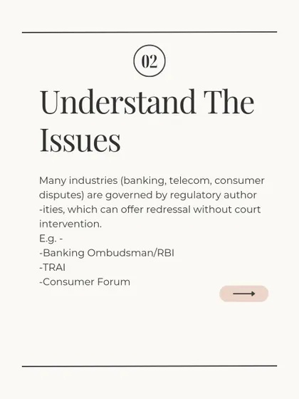 Many industries like banking, telecom, and insurance have dedicated regulatory authorities such as the Banking Ombudsman or IRDAI. These bodies can offer redressal for specific issues without the need for court intervention, providing a specialized and often faster path to resolving your complaint.