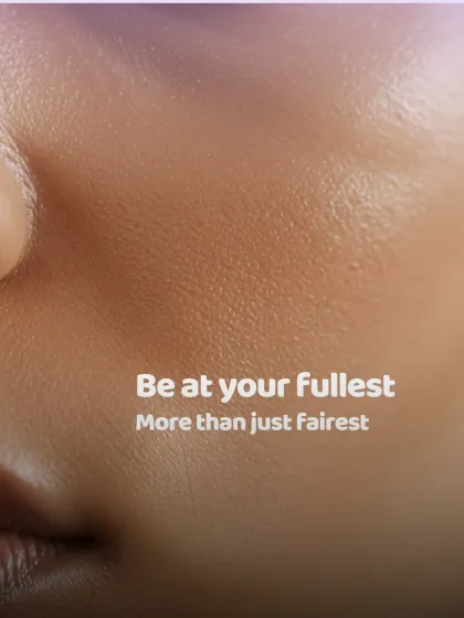 Be at your fullest, more than just fairest. I want you to feel confident and beautiful in your own skin, not chase an impossible standard of fairness.