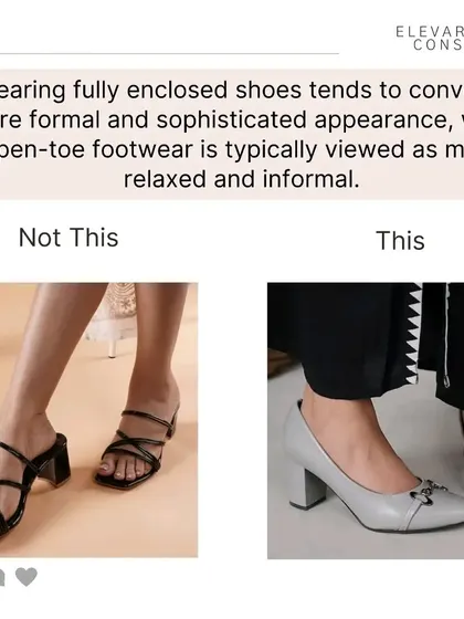 For a more formal and sophisticated appearance, always choose fully enclosed shoes. Open-toe footwear is best reserved for more relaxed, informal settings.