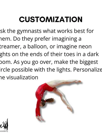 We personalize our coaching by asking gymnasts what visualization works best for them. Whether it is a streamer, a balloon, or neon lights, the goal is to create a positive external focus.
