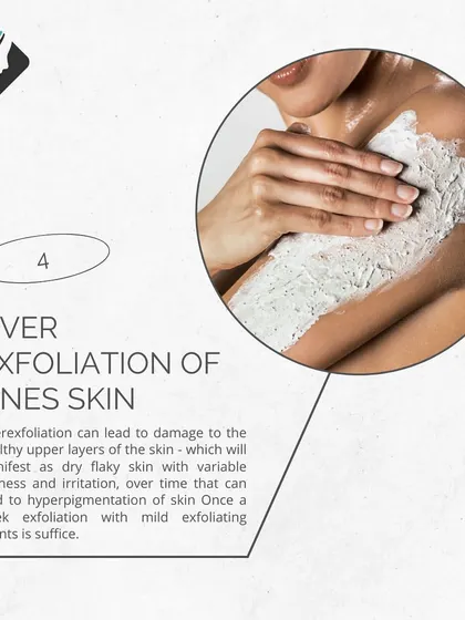 Over-exfoliating can lead to a damaged skin barrier and hyperpigmentation over time. I recommend mild exfoliating agents no more than once a week.