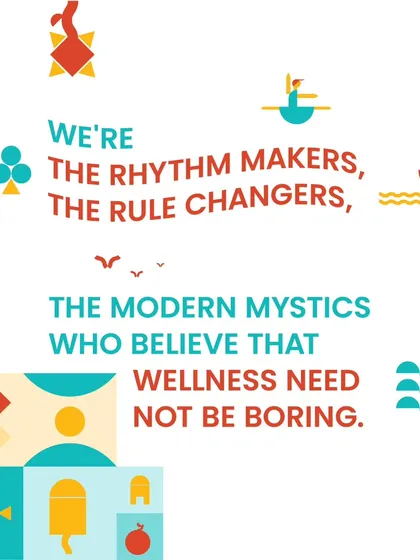We are the rhythm makers, the rule changers, the modern mystics who believe that wellness need not be boring.