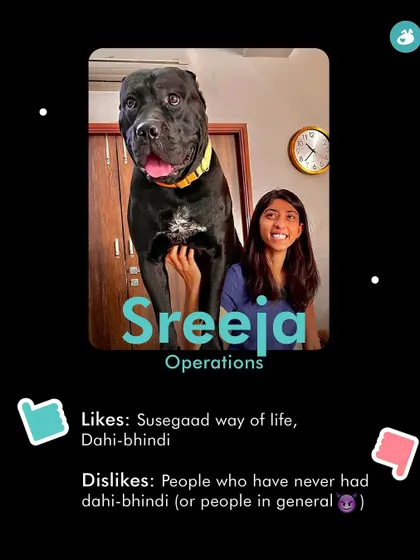 Meet Sreeja, from our operations team. She likes the 'susegad' way of life and dahi-bhindi, but dislikes people who haven't tried it.