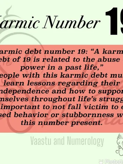 The karmic number 19 is related to an abuse of power. People with this number must learn to be independent and support themselves without falling into ego or stubbornness. It is a lesson in humility and self-reliance.