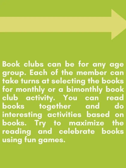 Book clubs can be for any age group. Members can take turns selecting books and planning fun, book-based activities to celebrate reading together.