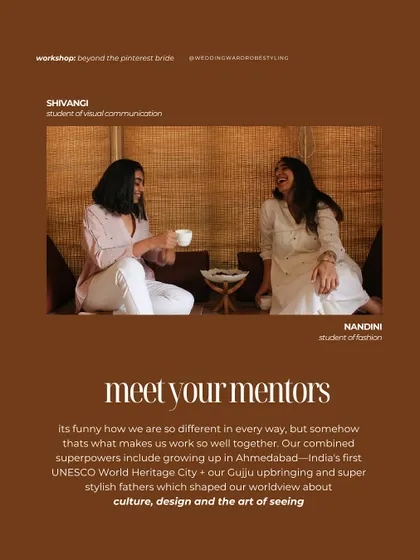 Meet your mentors, Nandini and Shivangi. We are students of fashion and visual communication, but our real superpowers come from our shared upbringing in Ahmedabad. Our work is shaped by our love for culture, design, and the art of seeing.