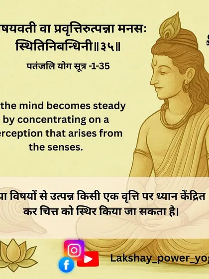 Sutra 1.35 offers another method for steadying the mind: by concentrating on a perception that arises from the senses, such as focusing on the tip of the nose or the sound of your own breath.