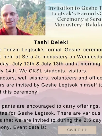 An invitation extended to all our friends and students for the formal 'Geshe' ceremony of Geshe Tenzin Legtsok. Participants were encouraged to bring traditional offerings like khatas and gifts.