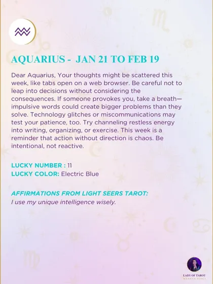A weekly tarot forecast for Aquarius. Your thoughts might be scattered this week, like tabs open on a web browser. Be careful not to leap into decisions without considering the consequences. This week is a reminder that action without direction is chaos.