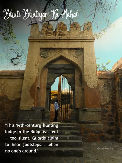 Bhuli Bhatiyari Ka Mahal, a 14th-century hunting lodge in the Ridge. The silence here is too silent, and guards have claimed to hear footsteps when no one is around.