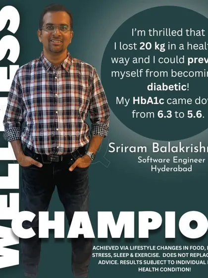 Sriram was pre-diabetic with an HbA1c of 6.3. By learning the art of healthy eating and portion control, he reduced his HbA1c to 5.6, preventing the onset of diabetes, and lost 20 kg in a sustainable way.